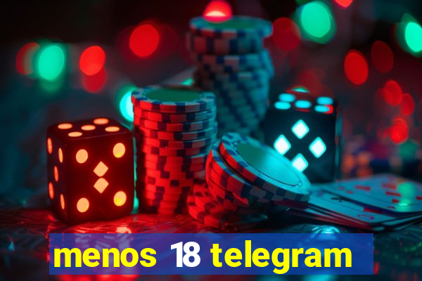 menos 18 telegram